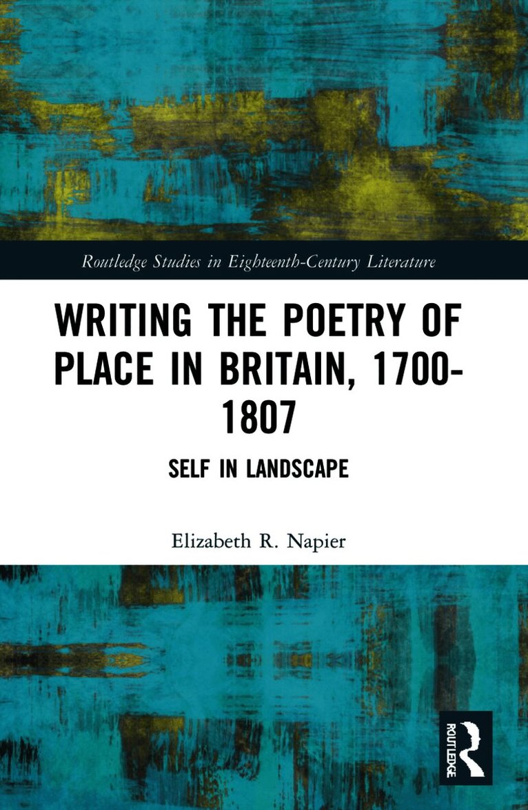 Writing the Poetry of Place in Britain, 1700–1807