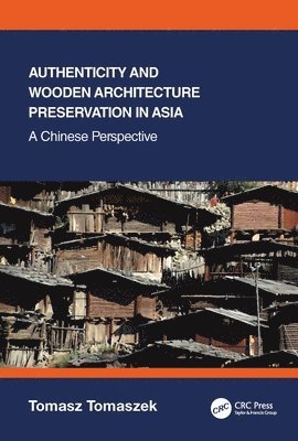 Tomasz Tomaszek, Poland) Tomaszek, Tomasz (Rzeszow University of Technology - Authenticity and Wooden Architecture Preservation in Asia – a Chinese perspective, Inbunden