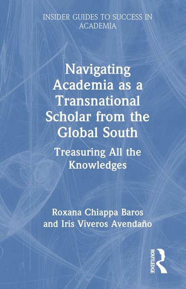 Roxana Chiappa Baros, Iris Viveros Avendaño - Navigating Academia as a Transnational Scholar from the Global South, Inbunden