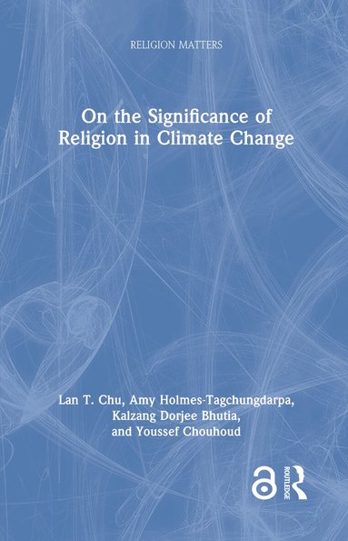 Lan T. Chu, Amy Holmes-Tagchungdarpa, Kalzang Bhutia, Youssef Chouhoud - On the Significance of Religion in Climate Change, Inbunden