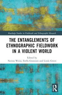 bokomslag The Entanglements of Ethnographic Fieldwork in a Violent World