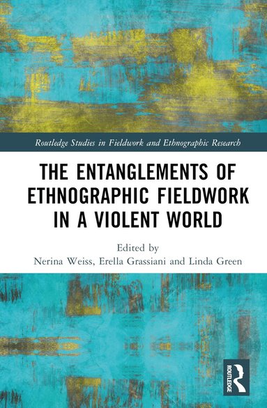 Nerina Weiss, Erella Grassiani, Linda Green - Entanglements of Ethnographic Fieldwork in a Violent World, Inbunden