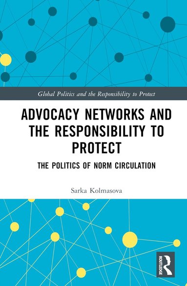 Sarka Kolmasova - Advocacy Networks and the Responsibility to Protect, Inbunden