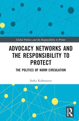Sarka Kolmasova, Czech Republic) Kolmasova, Sarka (Metropolitan University Prague - Advocacy Networks and the Responsibility to Protect, Inbunden
