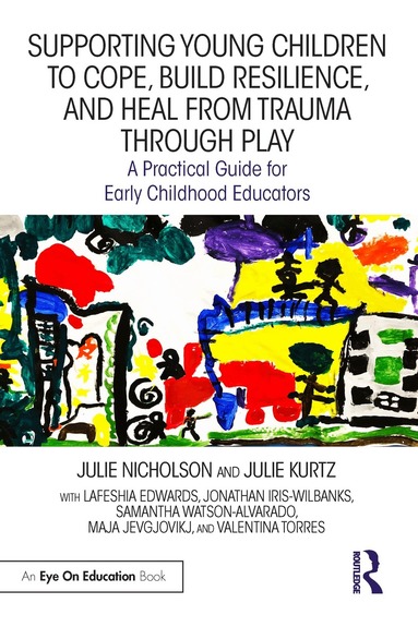 Julie Nicholson, Julie Kurtz, Lafeshia Edwards, Jonathan Iris-Wilbanks, Samantha Watson-Alvarado, Maja Jevgjovikj, Valentina Torres - Supporting Young Children to Cope, Build Resilience, and Heal from Trauma through Play, Häftad