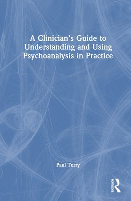 Paul Terry - Clinician’s Guide to Understanding and Using Psychoanalysis in Practice, Inbunden