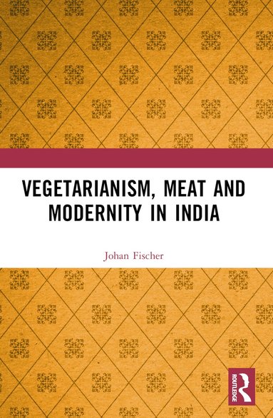 Johan Fischer - Vegetarianism, Meat and Modernity in India, Häftad