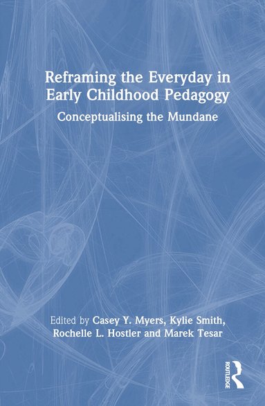 Casey Y. Myers, Kylie Smith, Rochelle L. Hostler, Marek Tesar - Reframing the Everyday in Early Childhood Pedagogy, Inbunden