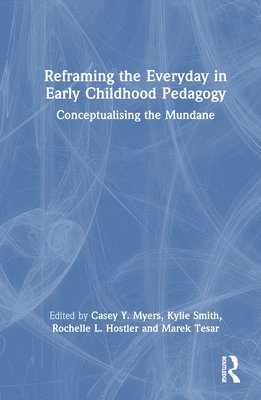 Casey Y. Myers, Kylie Smith, Rochelle L. Hostler, Marek Tesar, Australia) Smith, Kylie (The University of Melbourne, Melbourne Graduate School of Education, New Zealand) Tesar, Marek (University of Auckland - Reframing the Everyday in Early Childhood Pedagogy, Inbunden
