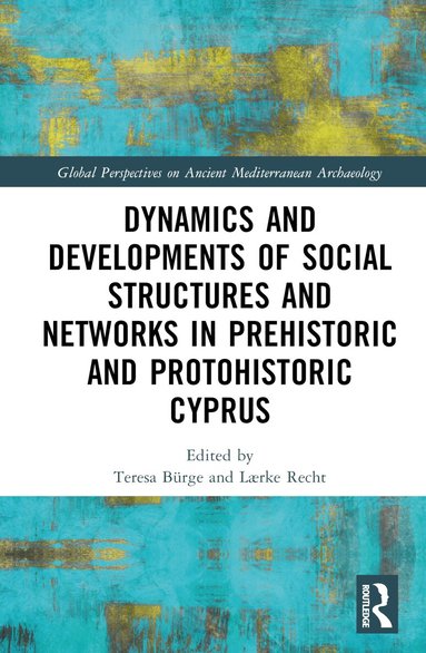 Teresa Bürge, Laerke Recht - Dynamics and Developments of Social Structures and Networks in Prehistoric and Protohistoric Cyprus, Inbunden