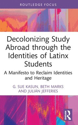 G. Sue Kasun, Beth Marks, Julián Jefferies, USA) Kasun, G. Sue (Georgia State University, USA) Jefferies, Julian (California State University, Fullerton - Decolonizing Study Abroad through the Identities of Latinx Students, Häftad