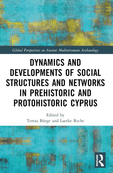 Teresa Bürge, Laerke Recht - Dynamics and Developments of Social Structures and Networks in Prehistoric and Protohistoric Cyprus, Häftad