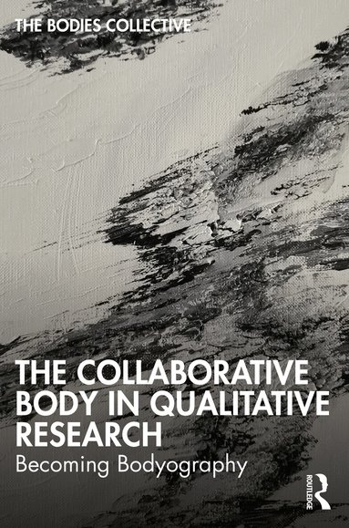 Bodies Collective, Ryan Bittinger, Claudia Canella, Jess Erb, Sarah Helps, Mark Huhnen, Davina Kirkpatrick, Alys Mendus - Collaborative Body in Qualitative Research, Häftad