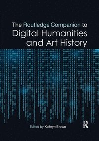 bokomslag The Routledge Companion to Digital Humanities and Art History