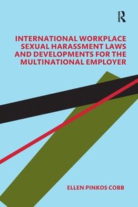 bokomslag International Workplace Sexual Harassment Laws and Developments for the Multinational Employer