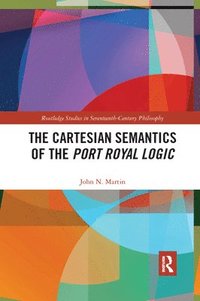 bokomslag The Cartesian Semantics of the Port Royal Logic