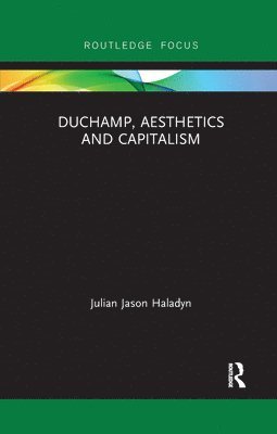 Julian Jason Haladyn - Duchamp, Aesthetics and Capitalism, Häftad