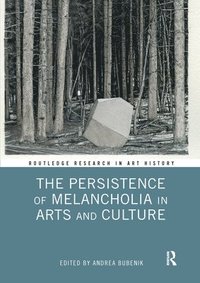 bokomslag The Persistence of Melancholia in Arts and Culture