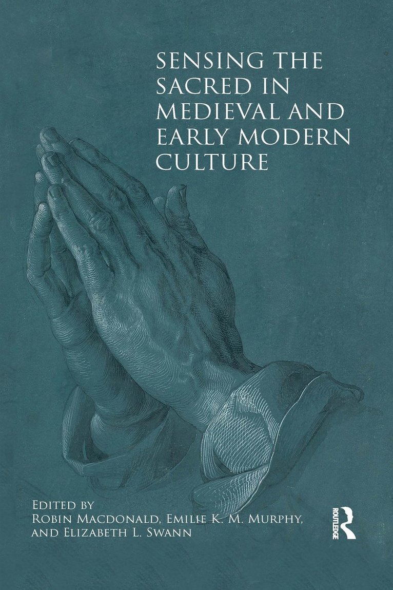 Robin Macdonald, Emilie Murphy, Elizabeth L. Swann, Robin (University of Western Australia) Macdonald, UK) Swann, Elizabeth L. (University of Cambridge, Robin MacDonald - Sensing the Sacred in Medieval and Early Modern Culture, Häftad