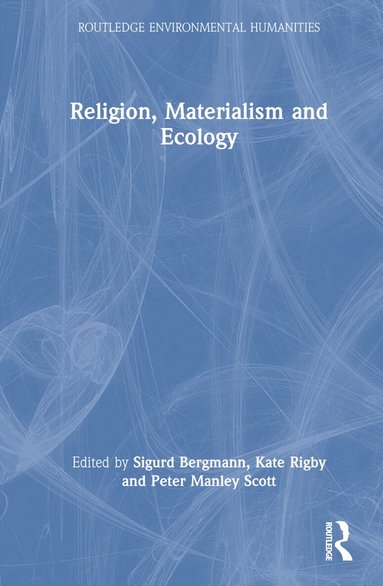 Sigurd Bergmann, Kate Rigby, Peter Manley Scott - Religion, Materialism and Ecology, Inbunden