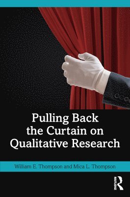 William Thompson, Mica Thompson, USA) Thompson, William (Texas A&M University Commerce, USA) Thompson, Mica (Texas A&M University Commerce - Pulling Back the Curtain on Qualitative Research, Häftad