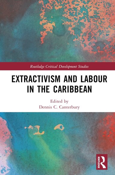 Dennis C. Canterbury - Extractivism and Labour in the Caribbean, Inbunden