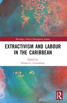 Dennis C. Canterbury - Extractivism and Labour in the Caribbean, Häftad