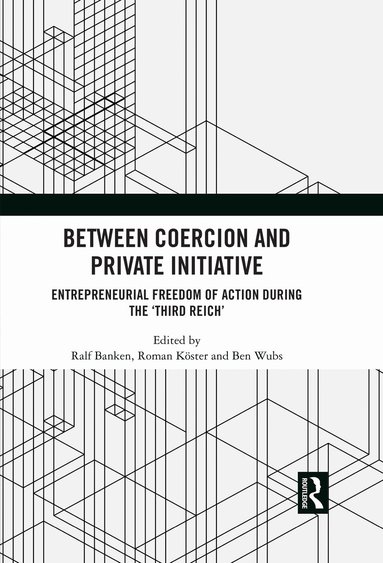 Ralf Banken, Roman Köster, Ben Wubs - Between Coercion and Private Initiative, Häftad