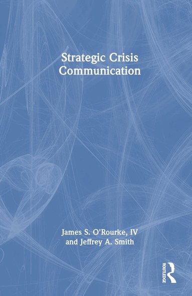 James O'Rourke, Jeffrey Smith - Strategic Crisis Communication, Inbunden