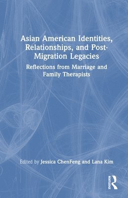 Jessica ChenFeng, Lana Kim, Jessica Chenfeng - Asian American Identities, Relationships, and Post-Migration Legacies, Inbunden