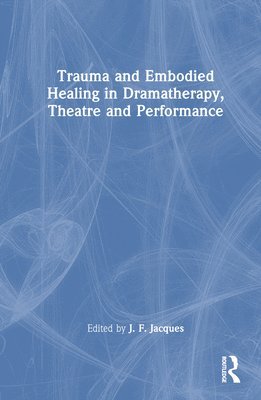 bokomslag Trauma and Embodied Healing in Dramatherapy, Theatre and Performance