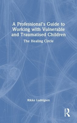 bokomslag A Professional's Guide to Working with Vulnerable and Traumatised Children