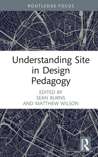 Sean Burns, Matthew Wilson - Understanding Site in Design Pedagogy, Inbunden