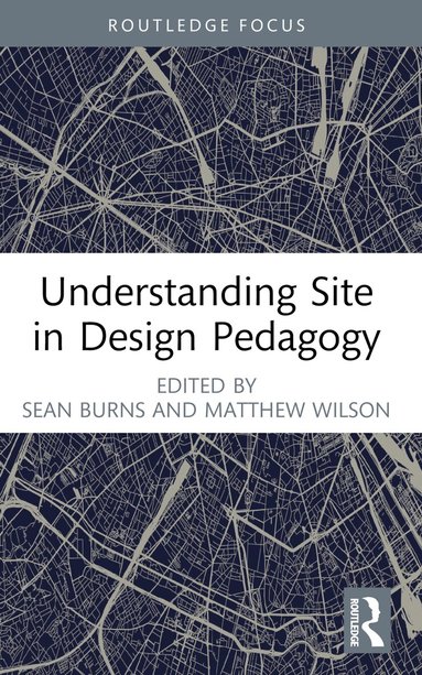 Sean Burns, Matthew Wilson - Understanding Site in Design Pedagogy, Häftad