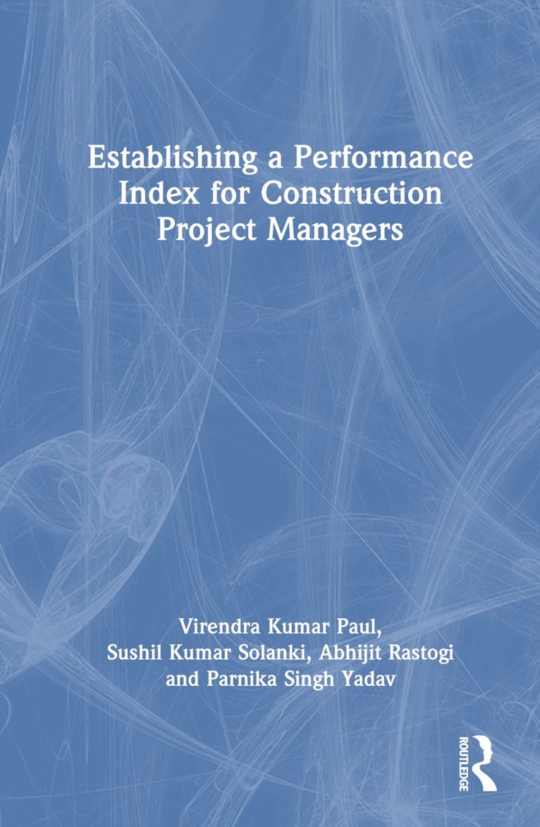 Virendra Kumar Paul, Sushil Kumar Solanki, Abhijit Rastogi, Parnika Singh Yadav, New Delhi) Paul, Virendra Kumar (School of Planning and Architecture, India) Solanki, Sushil Kumar (School of Planning and Architecture - Establishing a Performance Index for Construction Project Managers, Inbunden
