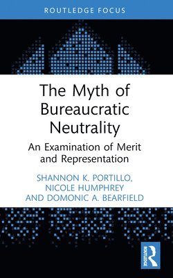 Shannon K. Portillo, Nicole Humphrey, Domonic A. Bearfield, USA) Portillo, Shannon K. (University of Kansas, USA) Humphrey, Nicole (University of Miami, USA) Bearfield, Domonic A. (George Washington University - Myth of Bureaucratic Neutrality, Häftad