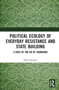 bokomslag Political Ecology of Everyday Resistance and State Building