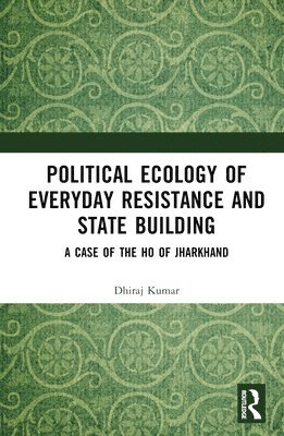 Political Ecology of Everyday Resistance and State Building 1