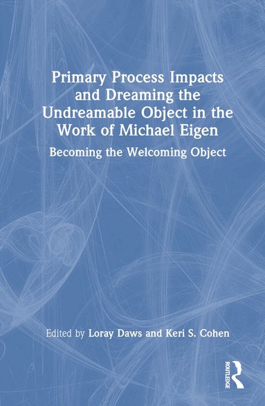 Loray Daws, Keri S. Cohen - Primary Process Impacts and Dreaming the Undreamable Object in the Work of Michael Eigen, Inbunden