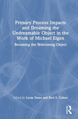 Primary Process Impacts and Dreaming the Undreamable Object in the Work of Michael Eigen 1