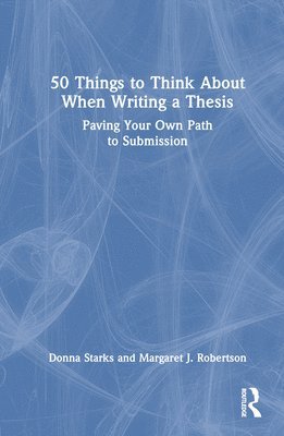 Donna Starks, Margaret J. Robertson, New Zealand) Starks, Donna (Universty of Auckland, Australia) Robertson, Margaret J. (La Trobe University - 50 Things to Think About When Writing a Thesis, Inbunden