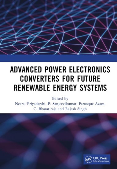 Neeraj Priyadarshi, P. Sanjeevikumar, Farooque Azam, C. Bharatiraja, Rajesh Singh - Advanced Power Electronics Converters for Future Renewable Energy Systems, Inbunden
