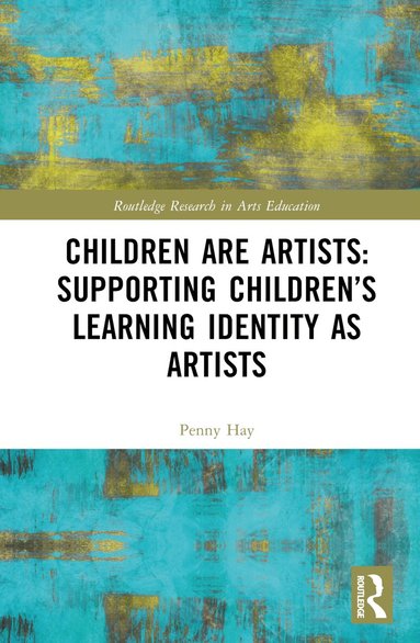 Penny Hay - Children are Artists: Supporting Children’s Learning Identity as Artists, Inbunden
