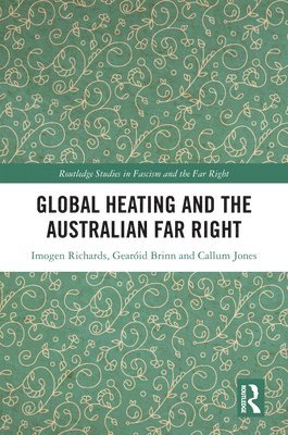 Imogen Richards, Gearóid Brinn, Callum Jones, Australia) Richards, Imogen (Deakin University, Australia) Brinn, Gearoid (University of Melbourne, Australia) Jones, Callum (Monash University, Callum Brinn, Gearóid - Global Heating and the Australian Far Right, Inbunden