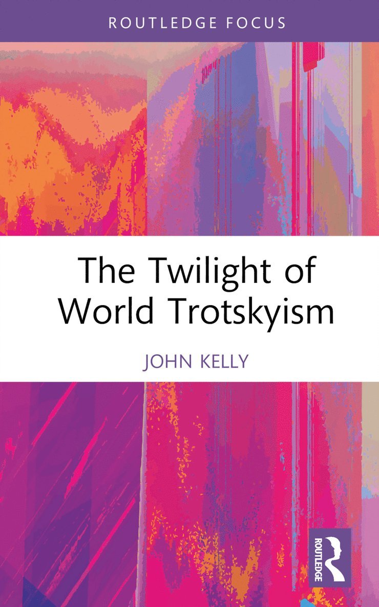 John Kelly, UK) Kelly, John (Birkbeck College, University of London - Twilight of World Trotskyism, Inbunden