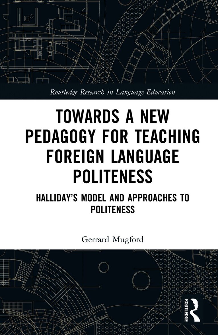 Gerrard Mugford, Mexico) Mugford, Gerrard (Lecturer in Pragmatics, Discourse Analysis and Sociolinguistics at la Universidad de Guadalajara, Guadalajara - Towards a New Pedagogy for Teaching Foreign Language Politeness, Inbunden