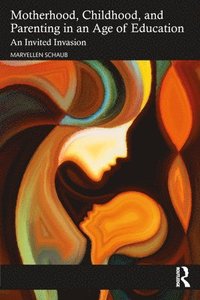 bokomslag Motherhood, Childhood, and Parenting in an Age of Education