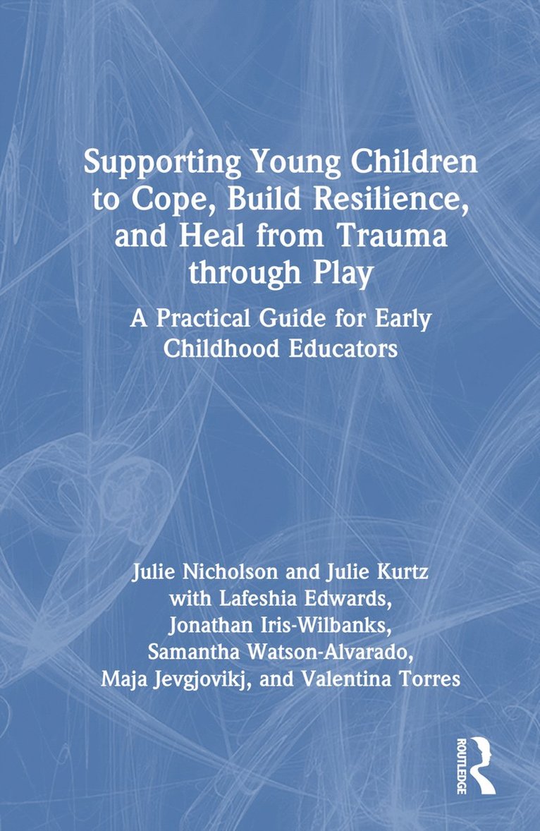 Julie Nicholson, Julie Kurtz, Lafeshia Edwards, Jonathan Iris-Wilbanks, Samantha Watson-Alvarado, Maja Jevgjovikj, Valentina Torres, USA) Nicholson, Julie (Mills College - Supporting Young Children to Cope, Build Resilience, and Heal from Trauma through Play, Inbunden