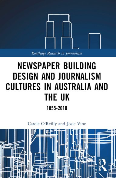 Carole O'Reilly, Josie Vine - Newspaper Building Design and Journalism Cultures in Australia and the UK: 1855–2010, Häftad