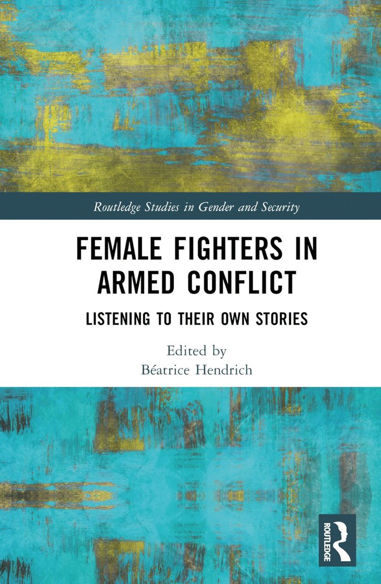 Béatrice Hendrich, Germany) Hendrich, Beatrice (University of Cologne - Female Fighters in Armed Conflict, Inbunden
